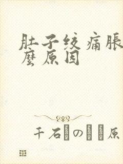 肚子绞痛胀气什么原因