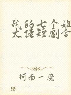 我的七个姐姐是大佬短剧合集