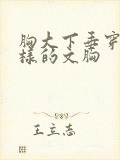 胸大下垂穿什么样的文胸