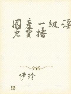 国产一级淫片a免费播