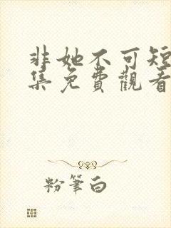 非她不可短剧全集免费观看