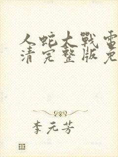 人蛇大战电影高清完整版免费观看