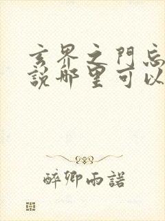 玄界之门忘语小说哪里可以免费阅读