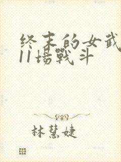 终末的女武神第11场战斗