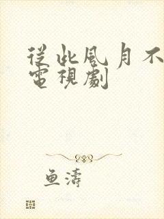 从此风月不相关电视剧