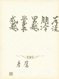 感觉男朋友对我越来越冷淡怎么办