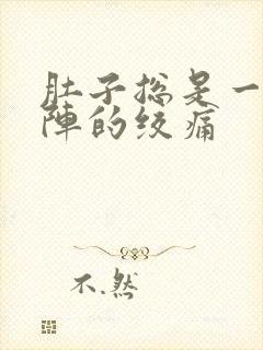 肚子总是一阵一阵的绞痛