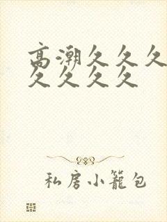 高潮久久久久久久久久久