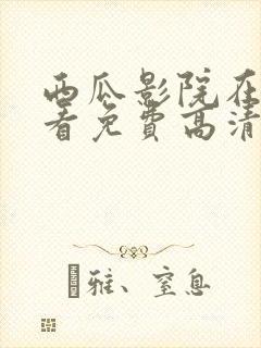 西瓜影院在线观看免费高清