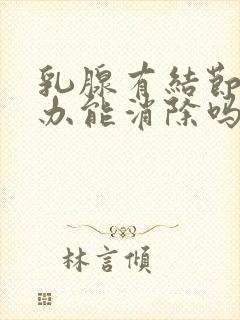 乳腺有结节怎么办能消除吗