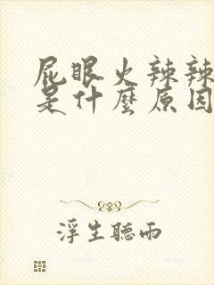 屁眼火辣辣的痛是什么原因