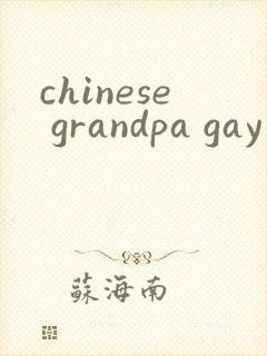chinese grandpa gay cock
