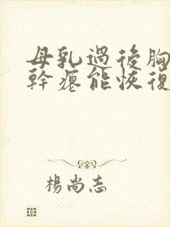 母乳过后胸下垂干瘪能恢复吗