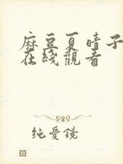 麻豆夏晴子视频在线观看