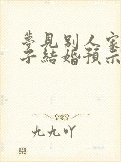 梦见别人家的孩子结婚预示什么