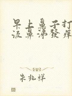 早上鼻子打喷嚏流鼻涕发痒