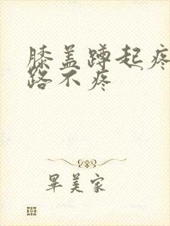 膝盖蹲起疼痛走路不疼