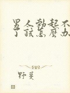 男人勃起不够硬了该怎么办