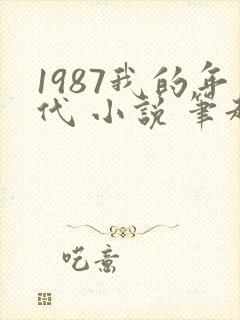 1987我的年代 小说 笔趣阁