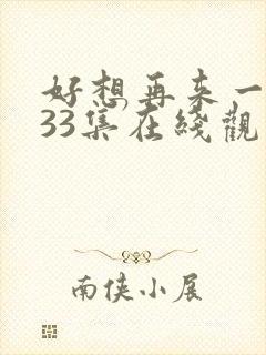 好想再来一次第33集在线观看