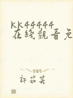 kk44444在线观看免费播放电视剧