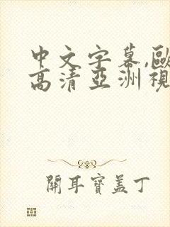 中文字幕,欧美高清亚洲视频