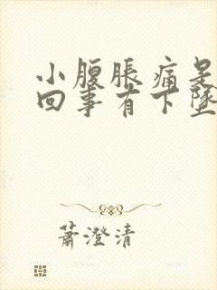 小腹胀痛是怎么回事有下坠感