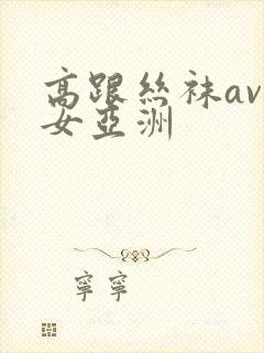 高跟丝袜av熟女亚洲