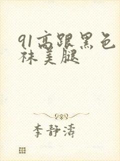 91高跟黑色丝袜美腿