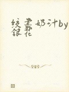 绞尽奶汁by金银花