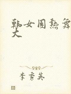 韩女团热舞尺度大