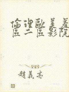 伦理欧美羞羞一区二区影院封面