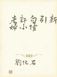 老许勾引新婚少妇小倩