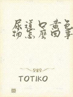 尿道口黄色分泌物怎么回事