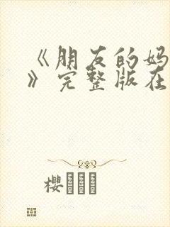 《朋友的妈妈2》完整版在线播放