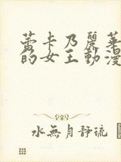 蕾卡乃丽华是我的女王动漫全集免费