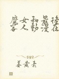 魔女和最后那个客人动漫在线观看免费全集