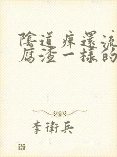 阴道痒还流像豆腐渣一样的东西是怎么了