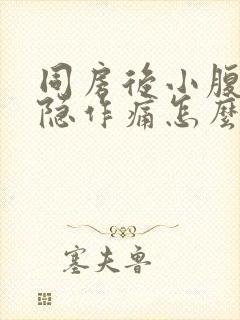 同房后小腹部隐隐作痛怎么回事