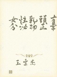 女性乳头有白色分泌物正常吗