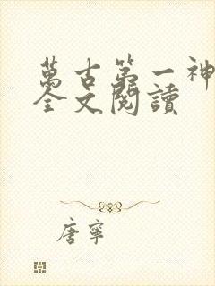 万古第一神免费全文阅读