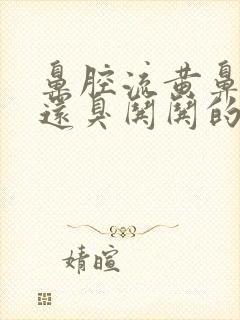 鼻腔流黄鼻涕,还臭哄哄的