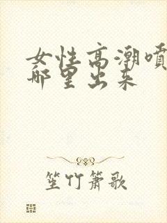 女性高潮喷水从哪里出来