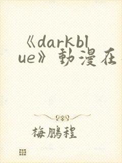 《darkblue》动漫在线观看