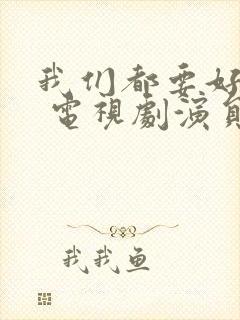 我们都要好好的 电视剧演员表