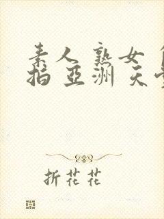 素人 熟女 自拍 亚洲 天堂