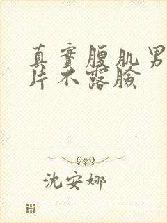 真实腹肌男生照片不露脸