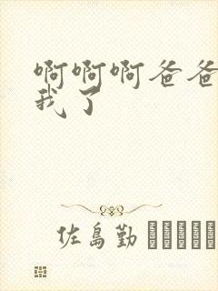 啊啊啊爸爸操死我了