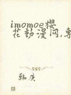imomoe樱花动漫网,专注动漫的门户网