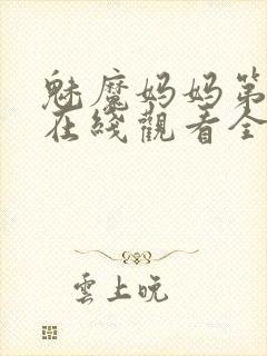 魅魔妈妈第一季在线观看全集免费高清